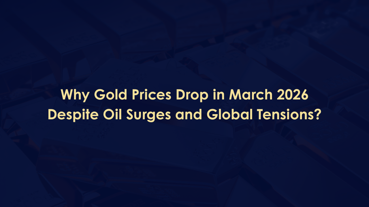 Why Gold Prices Dropped in March 2026 Despite Oil Surge and Global Tensions?