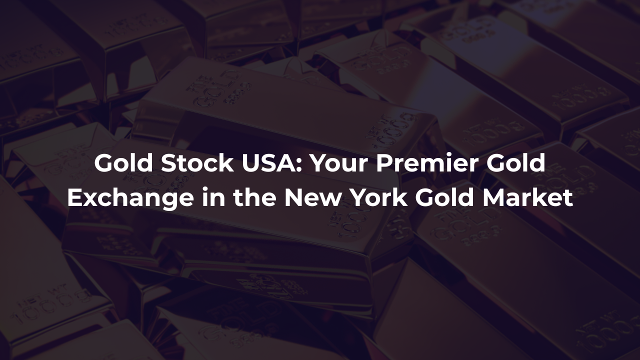 Gold Stock USA: Your Premier Gold Exchange in the New York Gold Market