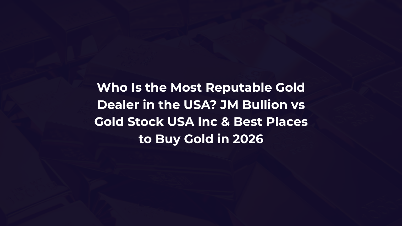 Who Is the Most Reputable Gold Dealer in the USA? JM Bullion vs Gold Stock USA Inc & Best Places to Buy Gold in 2026