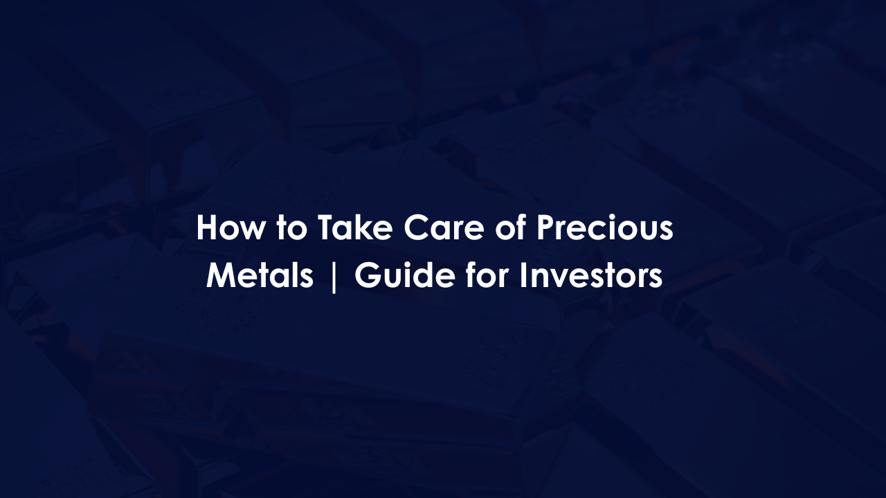 How to Take Care of Precious Metals | Guide for Investors