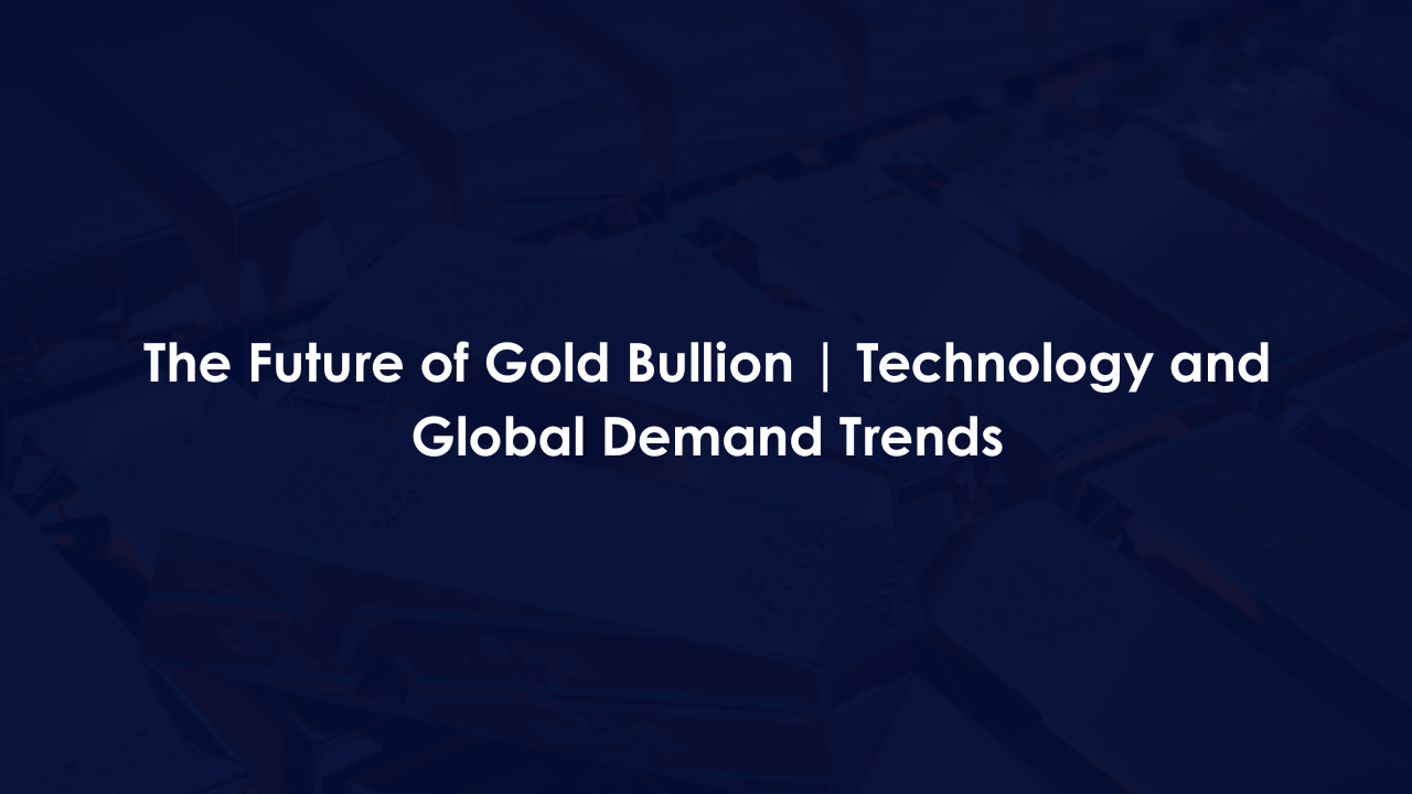 The Future of Gold Bullion | Technology and Global Demand Trends