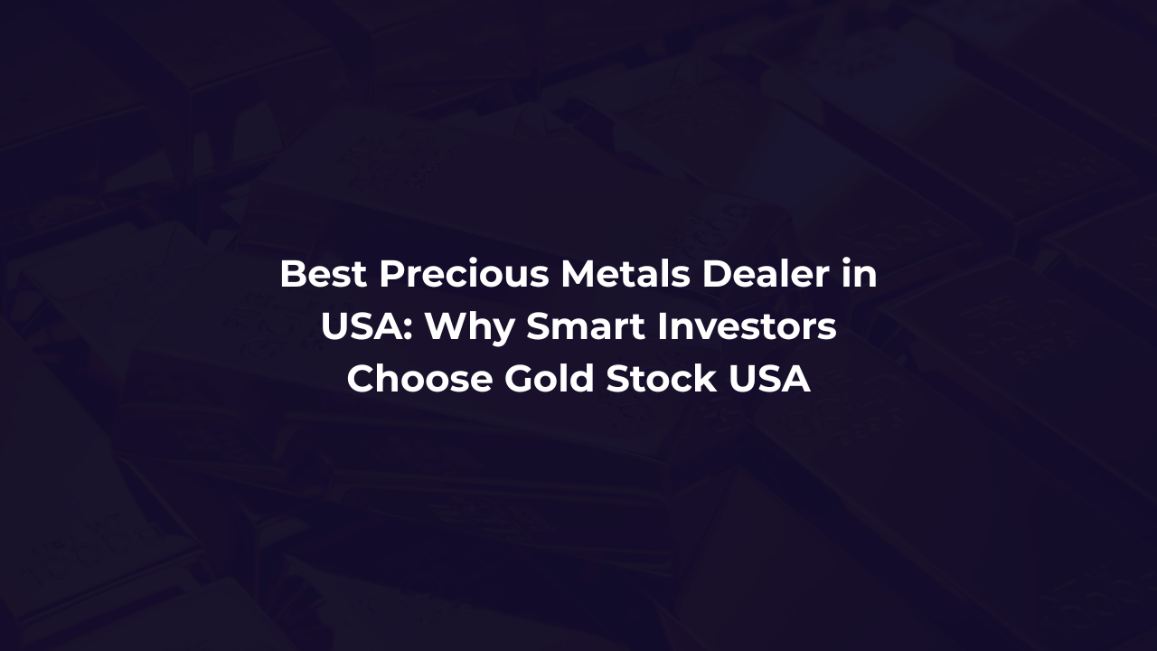 Best Precious Metals Dealer in USA: Why Smart Investors Choose Gold Stock USA