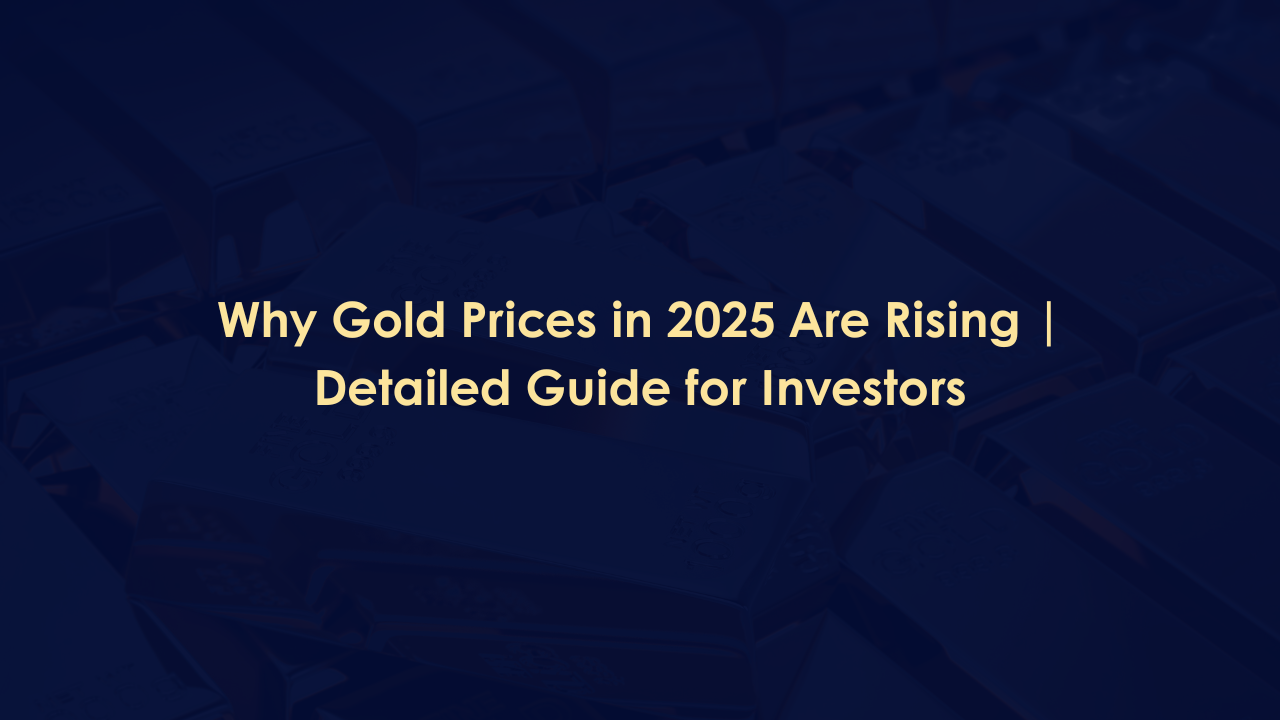 Why Gold Prices in 2025 Are Rising | Detailed Guide for Investors
