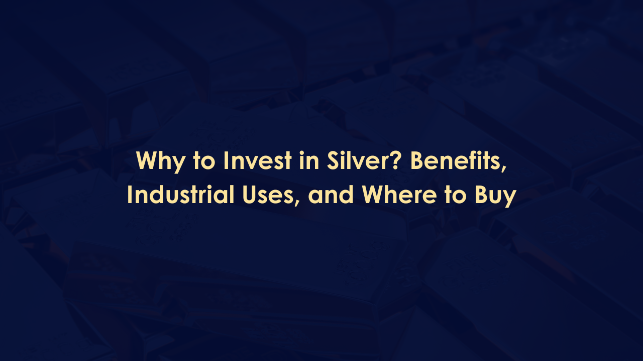Why to Invest in Silver? Benefits, Industrial Uses, and Where to Buy