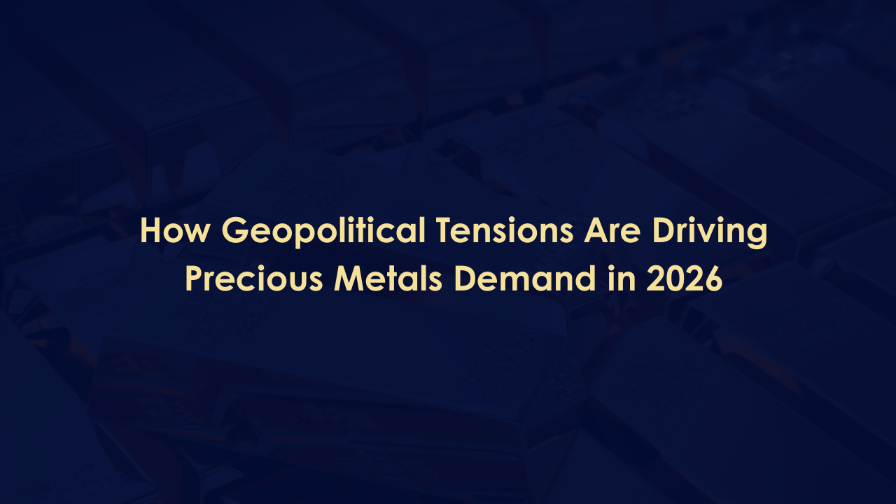 How Geopolitical Tensions Are Driving Precious Metals Demand in 2026
