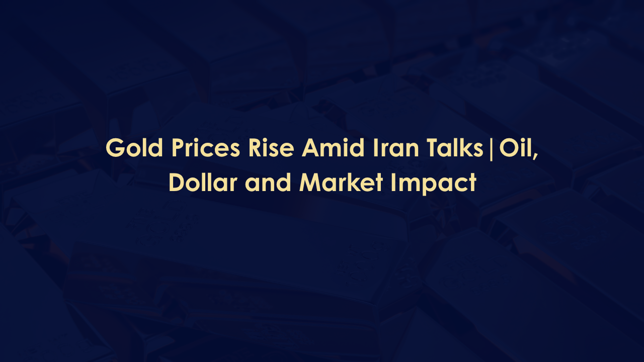 Gold Prices Rise Amid Iran Talks | Oil, Dollar and Market Impact