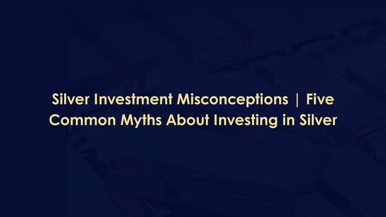 Silver Investment Misconceptions | Five Common Myths About Investing in Silver