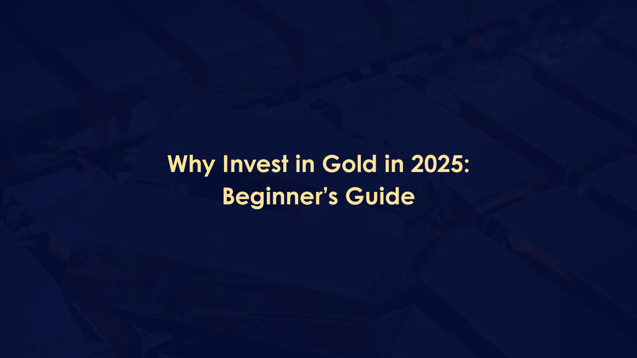 Why Invest in Gold in 2025: Beginner’s Guide