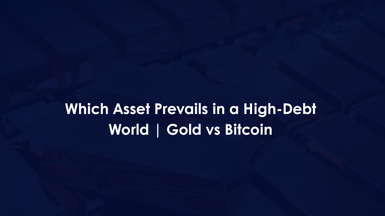 Which Asset Prevails in a High-Debt World | Gold vs Bitcoin